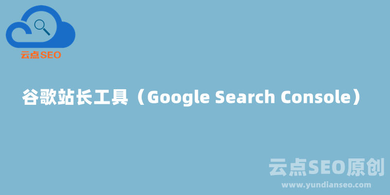 谷歌站長工具（Google Search Console）最新使用教程