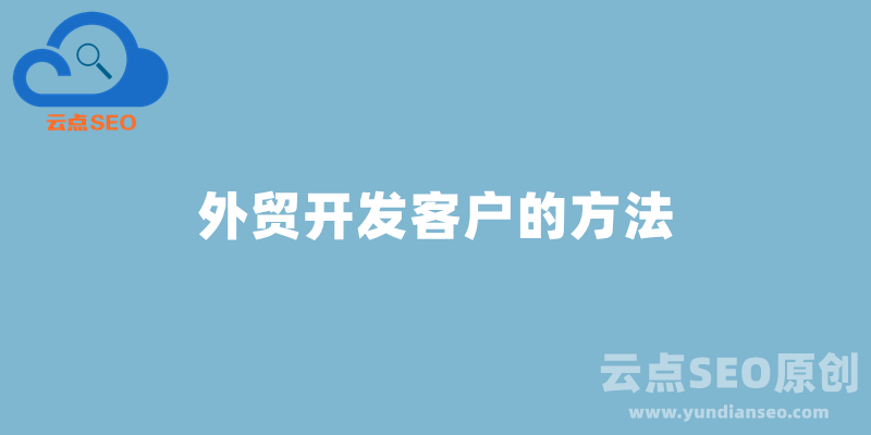 外貿(mào)找客戶的方法，外貿(mào)開(kāi)發(fā)客戶詳細(xì)教程